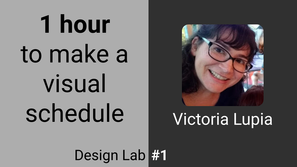 1 hour to make a visual schedule (Design Lab #1)